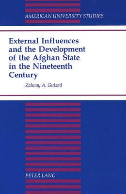 External Influences and the Development of the Afghan State - American University Studies, Series 9: History 161 (Hardback)