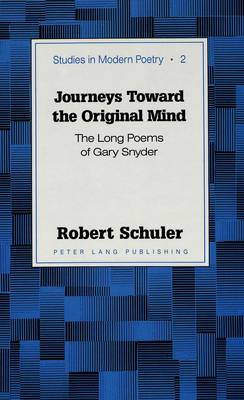Journeys Toward the Original Mind: The Long Poems of Gary Snyder - Studies in Modern Poetry 2 (Hardback)