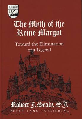 The Myth of the Reine Margot: Toward the Elimination of a Legend - Studies in the Humanities Literature - Politics - Society 15 (Hardback)