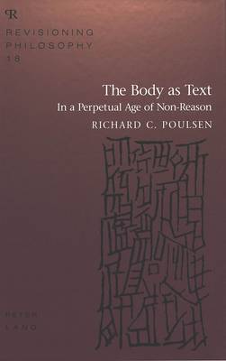 The Body as Text: In a Perpetual Age of Non-Reason - Revisioning Philosophy 18 (Hardback)