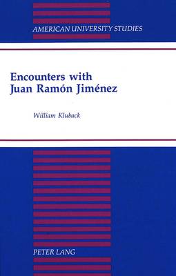 Encounters with Juan Ramon Jimenez - American University Studies, Series 2: Romance, Languages & Literature 212 (Hardback)