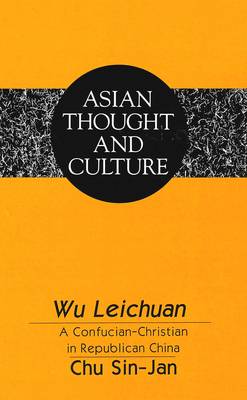 Wu Leichuan: A Confucian-Christian in Republican China - Asian Thought and Culture 19 (Hardback)