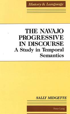 The Navajo Progressive in Discourse: A Study in Temporal Semantics - History and Language 6 (Hardback)