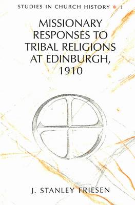 Missionary Responses to Tribal Religions at Edinburgh, 1910 - Studies in Church History 1 (Hardback)