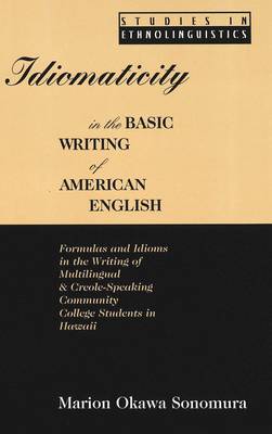Idiomaticity in the Basic Writing of American English: Formulas and Idioms in the Writing of Multilingual and Creole-Speaking Community College Students in Hawaii - Studies in Ethnolinguistics 2 (Hardback)