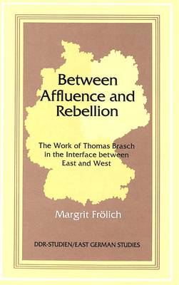 Between Affluence and Rebellion: The Work of Thomas Brasch in the Interface Between East and West - DDR- Studien/East German Studies 9 (Hardback)