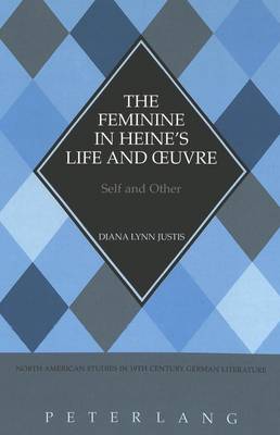 The Feminine in Heine's Life and Oeuvre: Self and Other - North American Studies in Nineteenth-century German Literature and Culture 19 (Hardback)