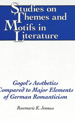 Gogol's Aesthetics Compared to Major Elements of German Romanticism - Studies on Themes and Motifs in Literature 14 (Hardback)