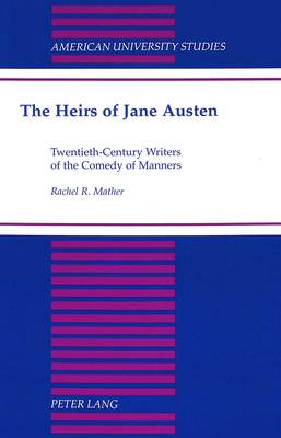The Heirs of Jane Austen: Twentieth-Century Writers of the Comedy of Manners - American University Studies Series 4: English Language and Literature 180 (Hardback)