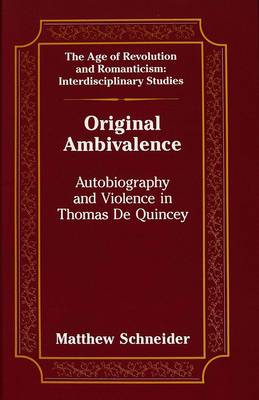 Original Ambivalence: Autobiography and Violence in Thomas De Quincey - The Age of Revolution and Romanticism Interdisciplinary Studies 11 (Hardback)