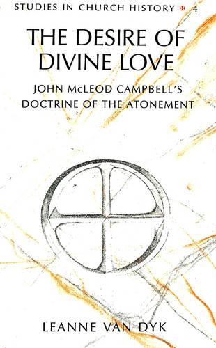 The Desire of Divine Love: John McLeod Campbell's Doctrine of the Atonement - Studies in Church History 4 (Hardback)