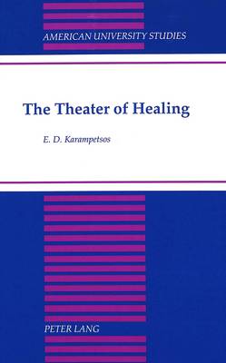 The Theater of Healing - American University Studies Series 26: Theatre Arts 24 (Hardback)
