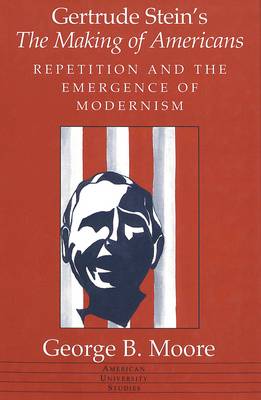 Gertrude Stein's The Making of Americans: Repetition and the Emergence of Modernism - American University Studies Series 24: American Literature 61 (Hardback)
