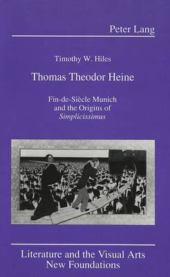 Thomas Theodor Heine: Fin-de-Siecle Munich and the Origins of Simplicissimus - Literature and the Visual Arts New Foundations 9 (Hardback)
