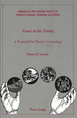 Times of the Trinity: A Proposal for Theistic Cosmology - Worcester Polytechnic Institute (WPI Studies) Studies in Science, Technology and Culture 17 (Hardback)