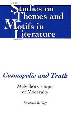 Cosmopolis and Truth: Melville's Critique of Modernity - Studies on Themes and Motifs in Literature 16 (Hardback)