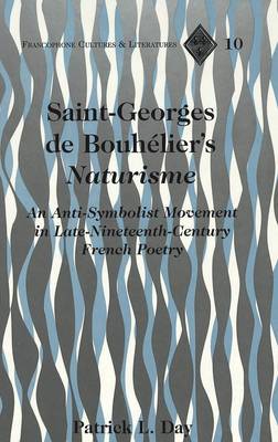 Saint-Georges de Bouhelier's Naturisme: An Anti-Symbolist Movement in Late Nineteenth-Century French Poetry - Francophone Cultures & Literatures 10 (Hardback)