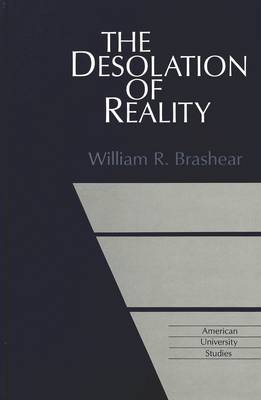 The Desolation of Reality - American University Studies, Series 5: Philosophy 174 (Hardback)