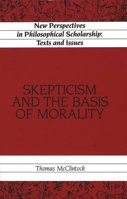 Skepticism and the Basis of Morality - New Perspectives in Philosophical Scholarship Texts and Issues 6 (Hardback)
