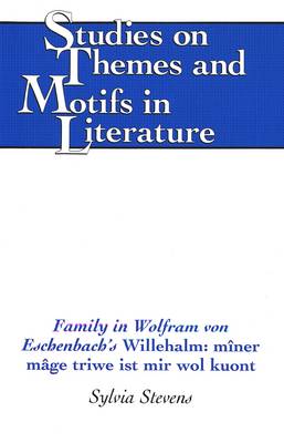 Family in Wolfram Von Eschenbach's Willehalm: Miner Mage Triwe Ist Mir Wol Kuont - Studies on Themes and Motifs in Literature 18 (Hardback)