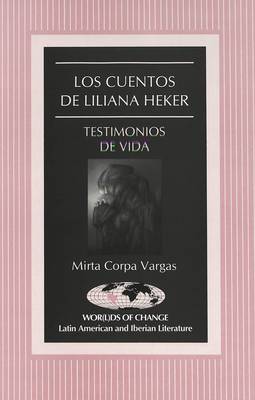 Los Cuentos de Liliana Heker: Testimonios de Vida - Wor(L)Ds of Change: Latin American and Iberian Literature 16 (Hardback)