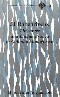 JJ Rabearivelo, Literature and Lingua Franca in Colonial Madagascar - Francophone Cultures & Literatures 12 (Hardback)