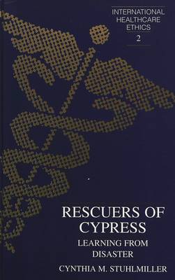 Rescuers of Cypress: Learning from Disaster - International Healthcare Ethics 2 (Hardback)