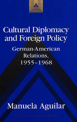 Cultural Diplomacy and Foreign Policy: German-American Relations, 1955-1968 - Studies in Modern European History 19 (Hardback)