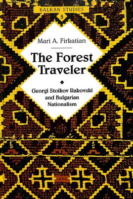 The Forest Traveler: Georgi Stoikov Rakovski and Bulgarian Nationalism - Balkan Studies 5 (Hardback)