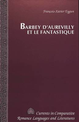Barbey d'Aurevilly et le Fantastique - Currents in Comparative Romance Languages & Literatures 9 (Hardback)