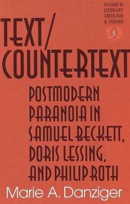 Text/Countertext: Postmodern Paranoia in Samuel Beckett, Doris Lessing, and Philip Roth - Studies in Literary Criticism and Theory 3 (Hardback)