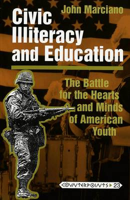Civic Illiteracy and Education: The Battle for the Hearts and Minds of American Youth - Counterpoints Studies in the Postmodern Theory of Education 23 (Paperback)