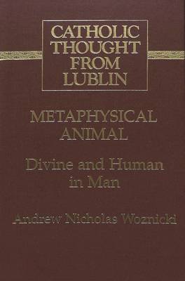 Metaphysical Animal: Divine and Human in Man - Catholic Thought from Lublin 10 (Hardback)