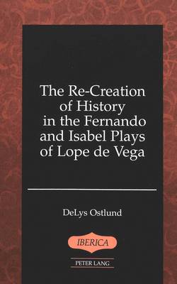 The Re-Creation of History in the Fernando and Isabel Plays of Lope De Vega - Iberica 18 (Hardback)