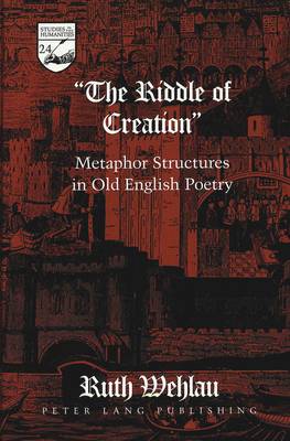 The Riddle of Creation: Metaphor Structures in Old English Poetry - Studies in the Humanities Literature - Politics - Society 24 (Hardback)
