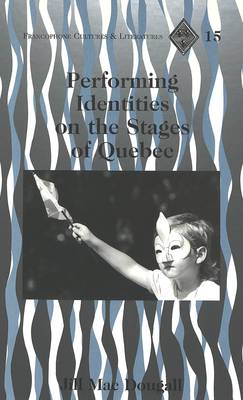 Performing Identities on the Stages of Quebec - Francophone Cultures & Literatures 15 (Hardback)