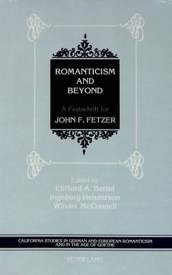 Romanticism and Beyond: A Festschrift for John F. Fetzer - California Studies in German and European Romanticism in the Age of Goethe 2 (Hardback)