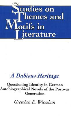 A Dubious Heritage: Questioning Identity in German Autobiographical Novels of the Postwar Generation - Studies on Themes and Motifs in Literature 26 (Hardback)