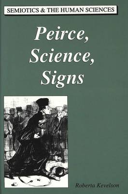 Peirce, Science, Signs - Semiotics and the Human Sciences 9 (Hardback)