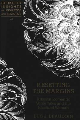 Resetting the Margins: Russian Romantic Verse Tales and the Idealized Woman - Berkeley Insights in Linguistics and Semiotics 23 (Hardback)