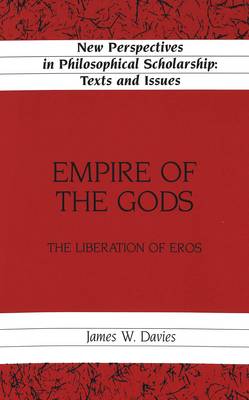 Empire of the Gods: The Liberation of Eros - New Perspectives in Philosophical Scholarship Texts and Issues 8 (Hardback)