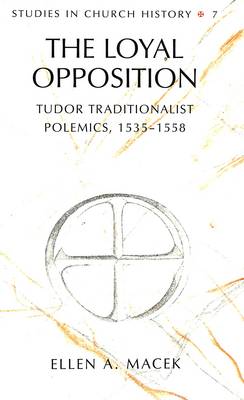 The Loyal Opposition: Tudor Traditionalist Polemics, 1535-1558 - Studies in Church History 7 (Hardback)