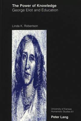 The Power of Knowledge: George Eliot and Education - University of Kansas Humanistic Studies 61 (Hardback)