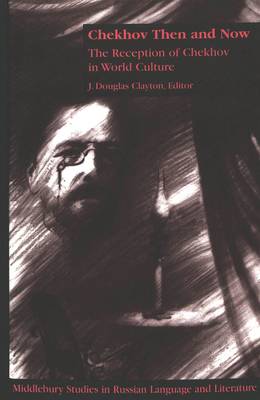 Chekhov Then and Now: The Reception of Chekhov in World Culture - Middlebury Studies in Russian Language and Literature 7 (Hardback)