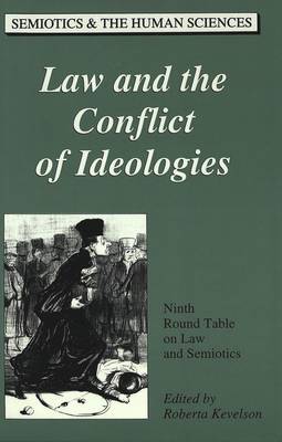 Law and the Conflict of Ideologies: Ninth Round Table on Law and Semiotics - Semiotics and the Human Sciences 10 (Hardback)