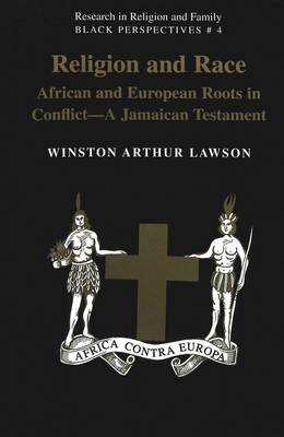 Religion And Race: African and European Roots in Conflict - A Jamaican Testament - Research in Religion and Family Black Perspectives 4 (Paperback)