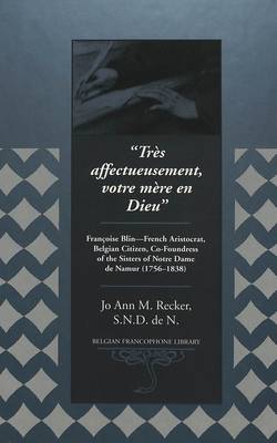 Tres Affectueusement, Votre Mere En Dieu: Francoise Blin - French Aristocrat, Belgian Citizen, Co-Foundress of the Sisters of Notre Dame de Namur (1756-1838) - Belgian Francophone Library 6 (Hardback)