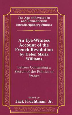 An Eye-Witness Account of the French Revolution by Helen Maria Williams: Letters Containing a Sketch of the Politics of France - The Age of Revolution and Romanticism Interdisciplinary Studies 19 (Hardback)
