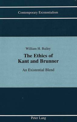 The Ethics of Kant and Brunner: An Existentialist Blend - Contemporary Existentialism 6 (Hardback)