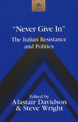 Never Give In: The Italian Resistance and Politics - Studies in Modern European History 22 (Hardback)